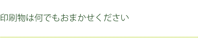 印刷物は何でもおまかせください